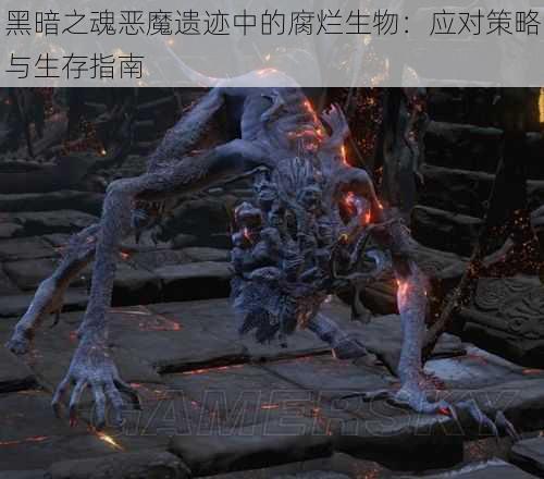 黑暗之魂恶魔遗迹中的腐烂生物：应对策略与生存指南