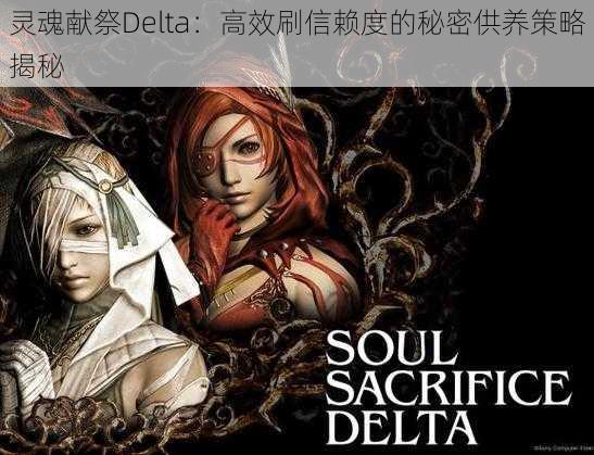 灵魂献祭Delta：高效刷信赖度的秘密供养策略揭秘