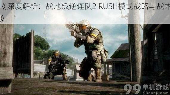 《深度解析：战地叛逆连队2 RUSH模式战略与战术》