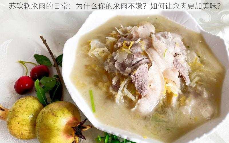 苏软软汆肉的日常：为什么你的汆肉不嫩？如何让汆肉更加美味？