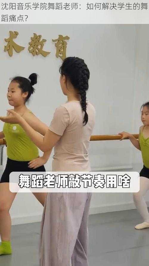 沈阳音乐学院舞蹈老师：如何解决学生的舞蹈痛点？