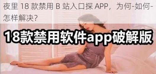 夜里 18 款禁用 B 站入口探 APP，为何-如何-怎样解决？