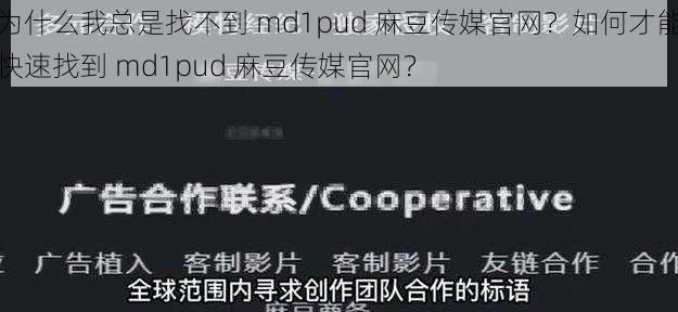 为什么我总是找不到 md1pud 麻豆传媒官网？如何才能快速找到 md1pud 麻豆传媒官网？