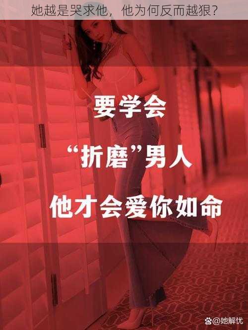 她越是哭求他，他为何反而越狠？