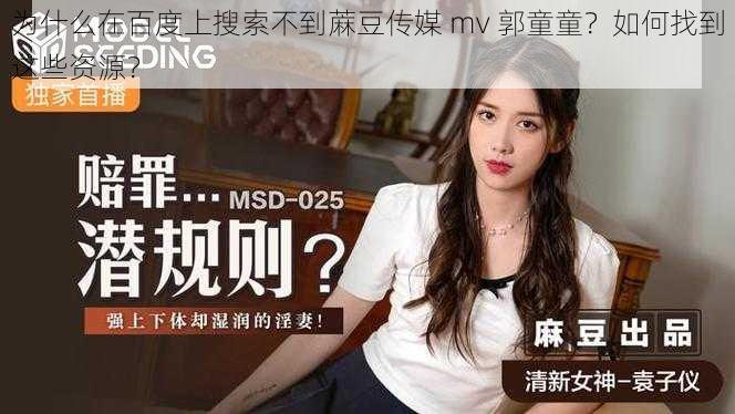 为什么在百度上搜索不到蔴豆传媒 mv 郭童童？如何找到这些资源？