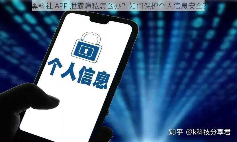 黑料社 APP 泄露隐私怎么办？如何保护个人信息安全？