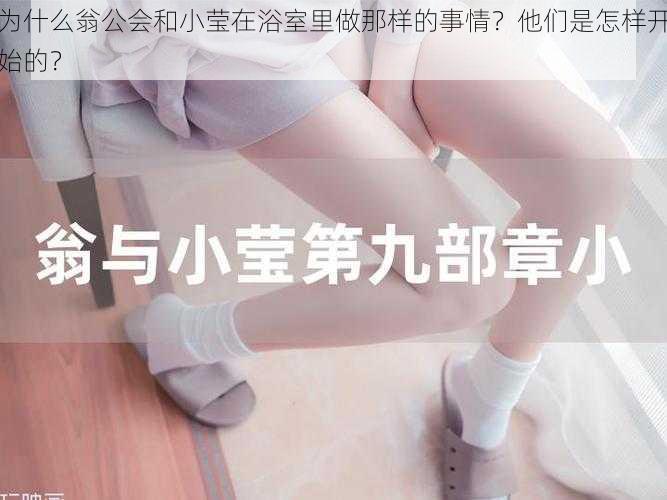 为什么翁公会和小莹在浴室里做那样的事情?他们是怎样开始的?