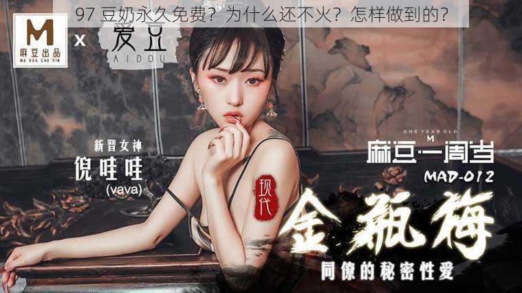 97 豆奶永久免费?为什么还不火?怎样做到的?
